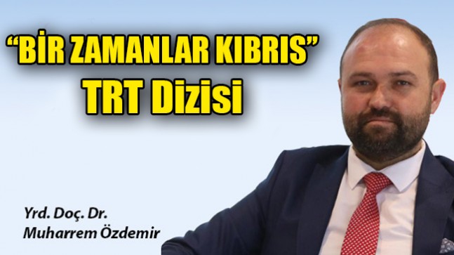 “BİR ZAMANLAR KIBRIS’’ TRT Dizisi