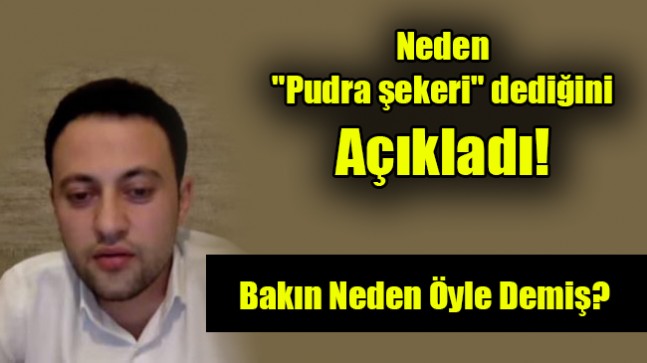 Neden “Pudra şekeri” dediğini açıkladı