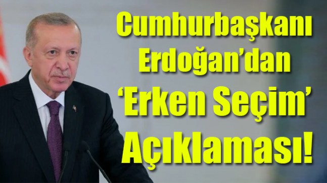 Cumhurbaşkanı Erdoğan’dan ‘erken seçim’ açıklaması