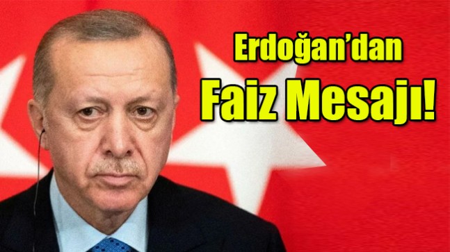 Erdoğan’dan  Faiz Mesajı!