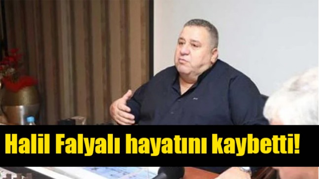 Halil Falyalı hayatını kaybetti