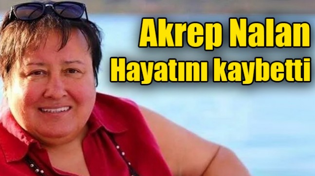 Akrep Nalan hayatını kaybetti!
