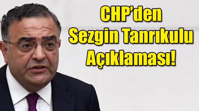 CHP’den Sezgin Tanrıkulu açıklaması