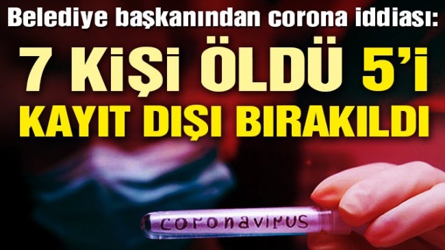 Belediye Başkanı Savaş: Hatay’da 7 kişi coronadan öldü, 5’i kayıt dışı bırakıldı!