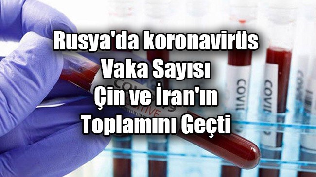 Rusya’da koronavirüs vaka sayısı Çin ve İran’ın toplamını geçti