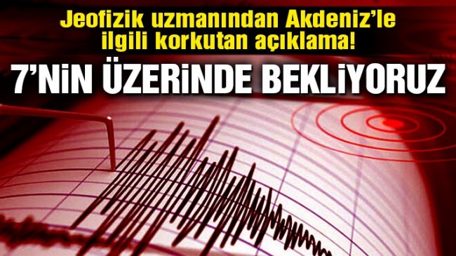 Akdeniz’de 7’nin üzerinde deprem bekliyoruz