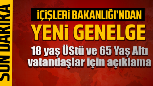 İçişleri Bakanlığından 18 yaş altı ve 65 yaş üstü için genelge