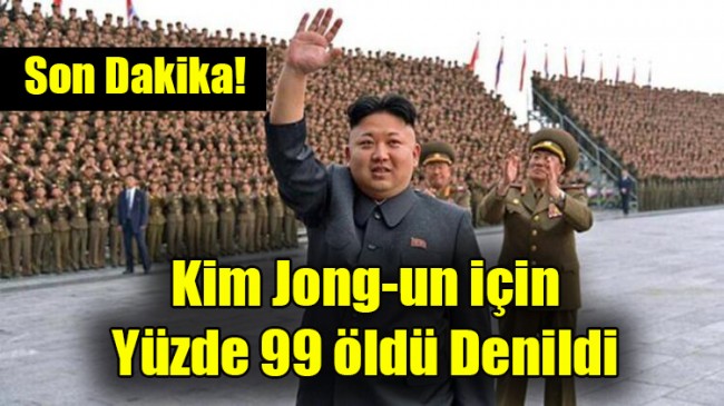 Kim Jong-un için  Yüzde 99 öldü denildi