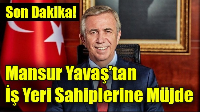 Mansur Yavaş’tan iş yeri sahiplerine müjde