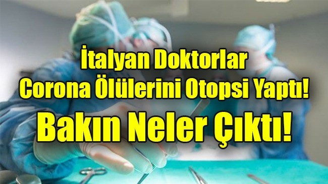 İtalyan Doktorlar Corona Cesetlerini Yakmadı Otopsi Yaptı!!! Bakın Ne Çıktı!!!