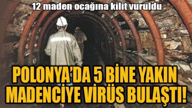 Polonya’da 5 bine yakın madenciye virüs bulaştı, 12 maden ocağına kilit vuruldu