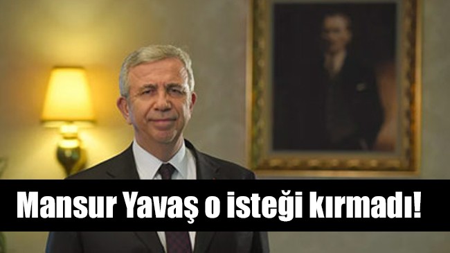 Mansur Yavaş o isteği kırmadı