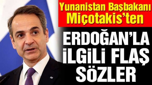 Yunanistan Başbakanı Miçotakis’ten flaş Türkiye ve Erdoğan açıklaması