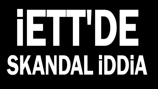 İETT’de skandal iddia