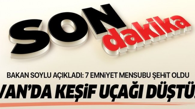 Van’da keşif uçağı düştü: Yedi Emniyet mensubumuz şehit oldu
