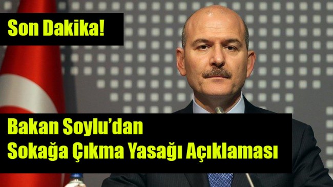 Bakan Soylu’dan sokağa çıkma yasağı açıklaması