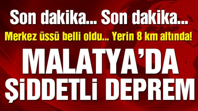 Malatya’da Şiddetli deprem! Adıyaman’da da hissedildi…
