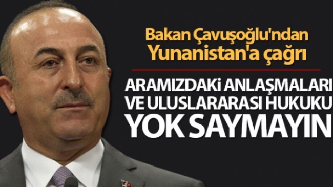 Bakan Çavuşoğlu’ndan Yunanistan’a çağrı