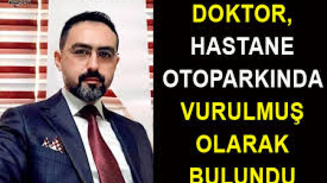 Genç doktor hastane otoparkında başından vurulmuş olarak bulundu