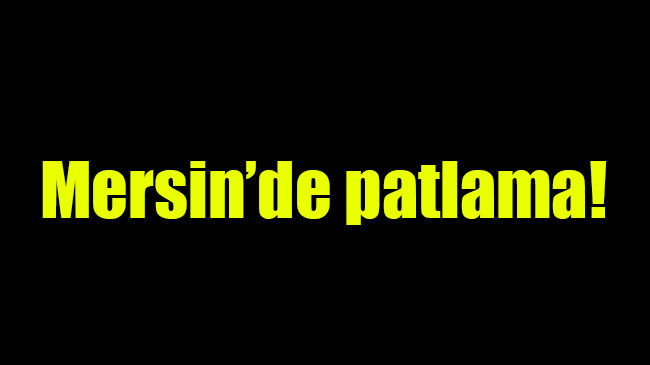 Mersin’de patlama!