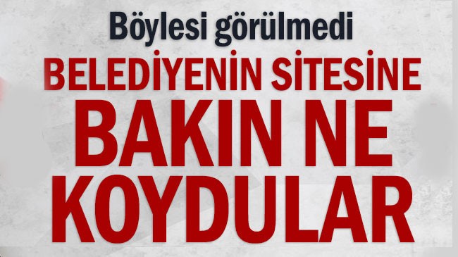 Böylesi görülmedi: Belediyenin sitesine bakın ne koydular