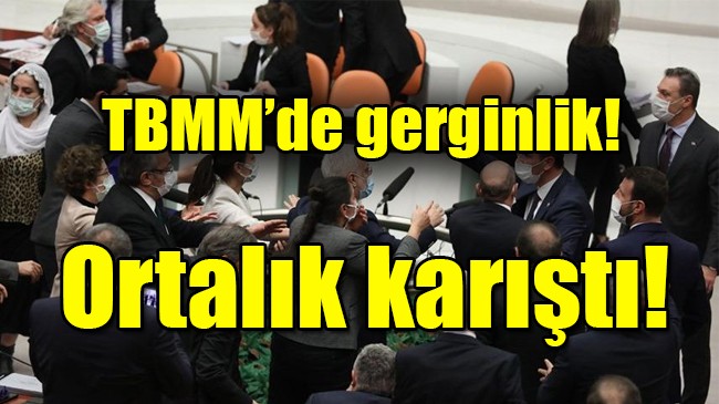 TBMM’de gerginlik! Ortalık karıştı