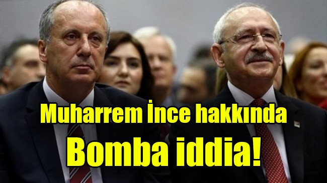 Muharrem İnce hakkında bomba iddia