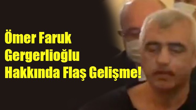 Ömer Faruk Gergerlioğlu Hakkında Flaş Gelişme!