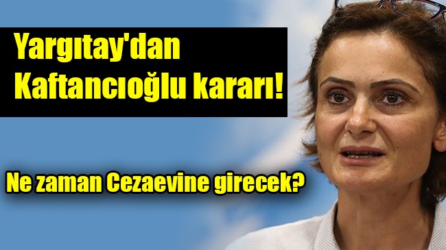 Yargıtay’dan Kaftancıoğlu kararı