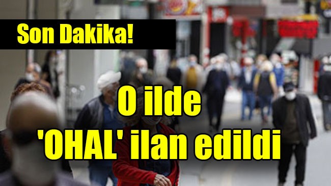 O ilde ‘OHAL’ ilan edildi