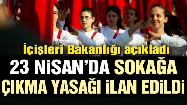 23 Nisan’da sokağa çıkma yasağı ilan edildi