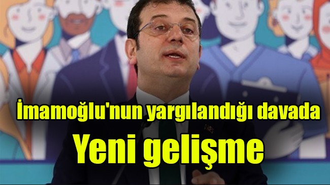 İmamoğlu’nun yargılandığı davada yeni gelişme