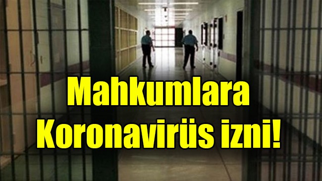Mahkumlara koronavirüs izni