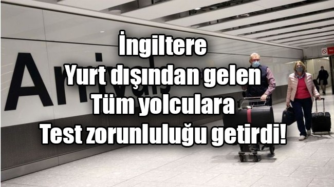 İngiltere, yurt dışından gelen tüm yolculara test zorunluluğu getirdi