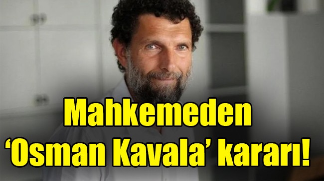 Mahkemeden ‘Osman Kavala’ kararı