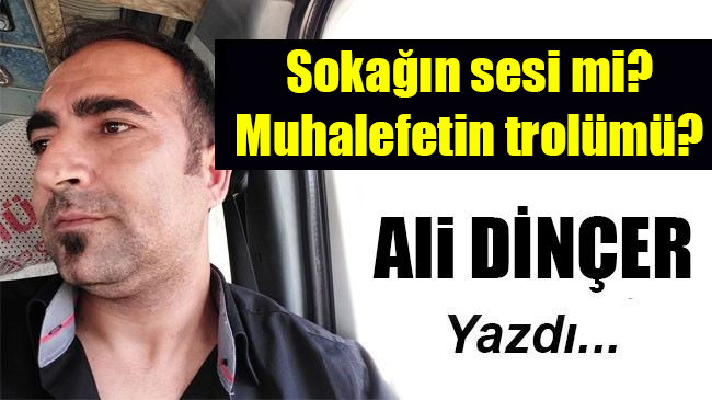 Sokağın Sesimi ? Yoksa Muhalefetin Trolümü ?