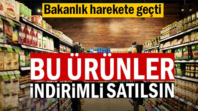Bakanlık harekete geçti: Bu ürünler indirimli satılsın