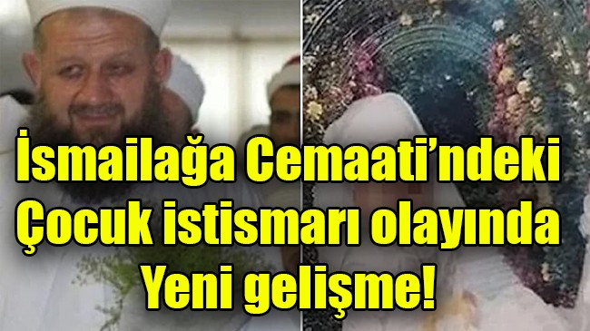 İsmailağa Cemaati’ndeki Çocuk istismarı olayında Yeni gelişme!