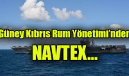 Güney Kıbrıs Rum Yönetimi’nden NAVTEX…